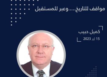 مواقف للتاريخ….. وعبر للمستقبل.. بقلم البروفيسور د. كميل حبيب